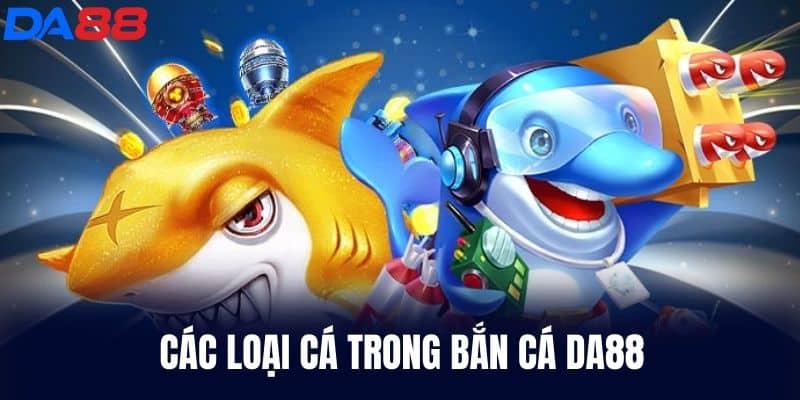 Các loại cá trong Bắn Cá DA88