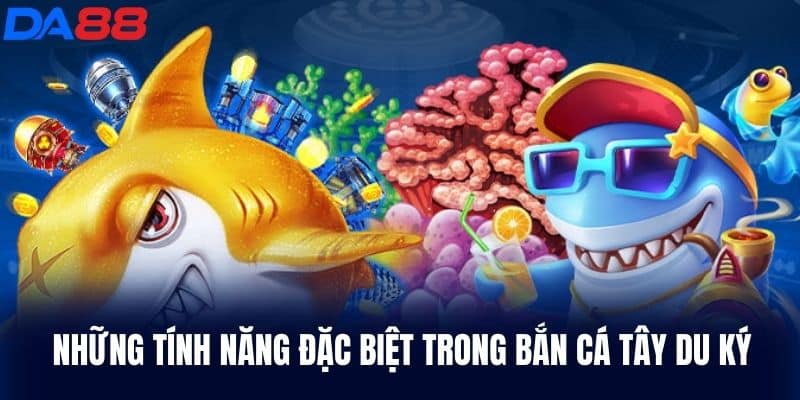 Những tính năng đặc biệt trong Bắn Cá Tây Du Ký