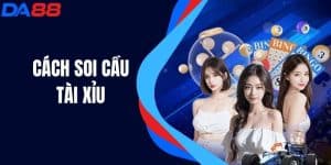 Cách Soi Cầu Tài Xỉu Hiệu Quả Từ Chuyên Gia Nhà Cái DA88