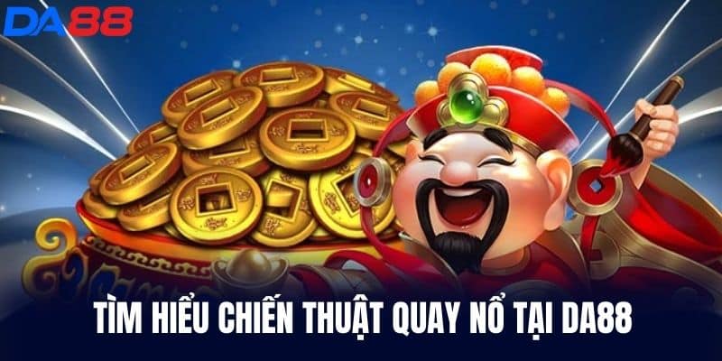 Tìm hiểu Chiến Thuật Quay Nổ tại DA88