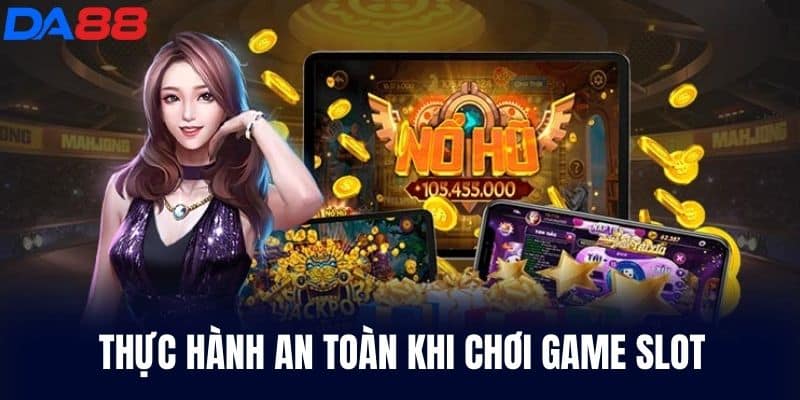 Thực Hành An Toàn Khi Chơi Game Slot
