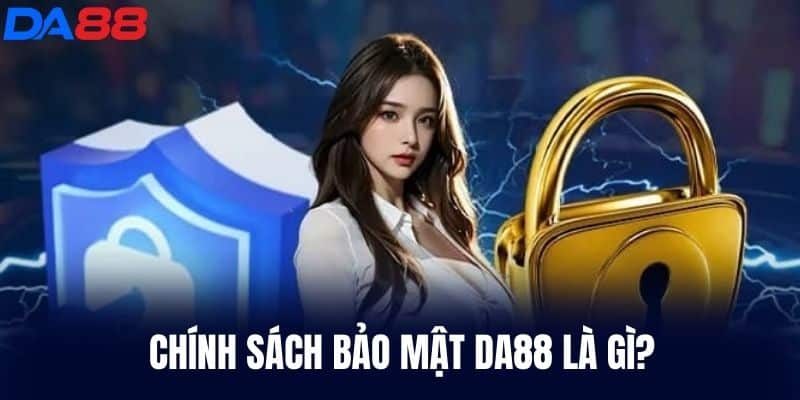 Chính Sách Bảo Mật DA88 là gì?