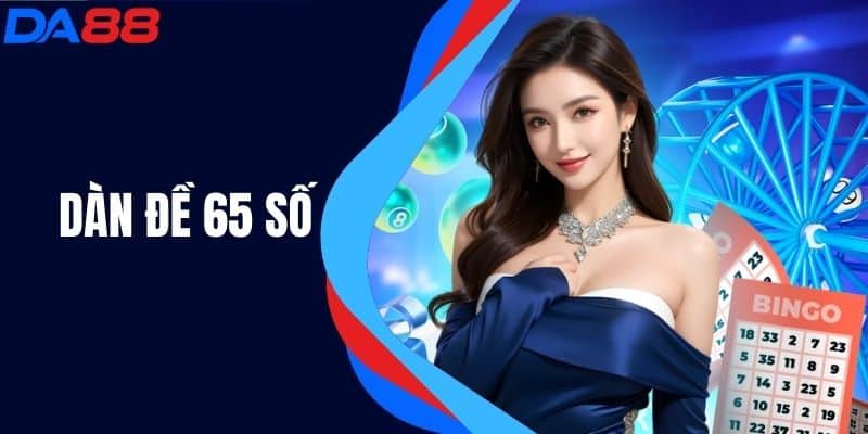 Dàn Đề 65 Số - Chiến Lược Chơi Xổ Số Hiệu Quả Tại DA88