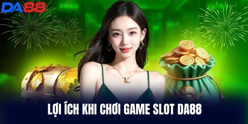 Lợi ích khi chơi Game Slot DA88