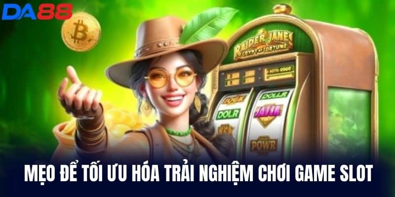 Mẹo để tối ưu hóa trải nghiệm chơi Game Slot