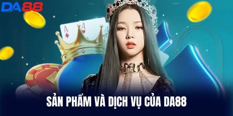 Sản Phẩm Và Dịch Vụ Của DA88