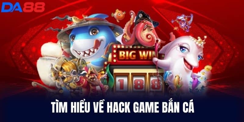 Tìm hiểu về Hack Game Bắn Cá