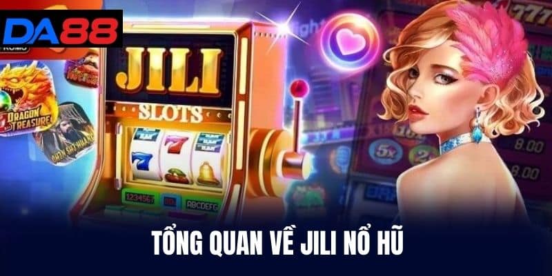 Tổng quan về Jili Nổ Hũ