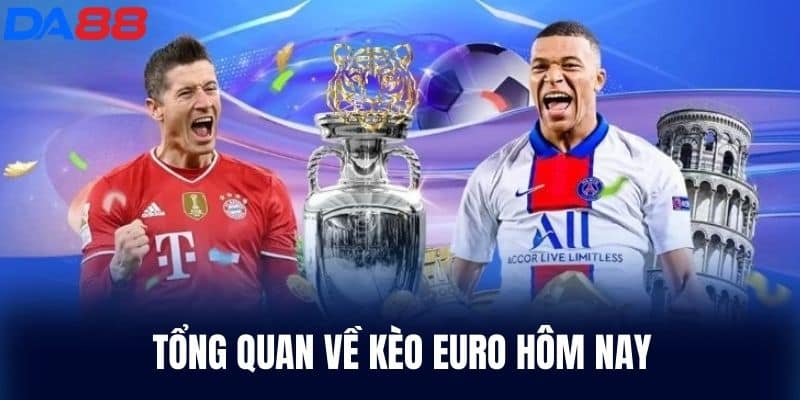 Tổng quan về kèo Euro Hôm nay