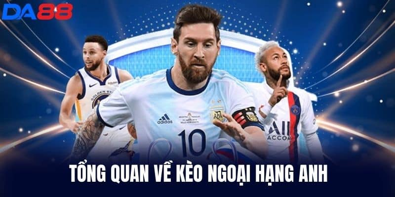 Tổng quan Kèo Ngoại Hạng Anh