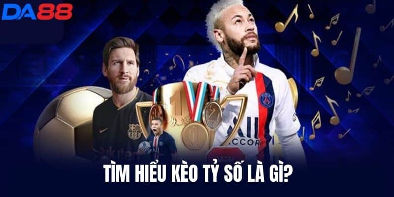 Tìm hiểu Kèo Tỷ Số Là Gì?
