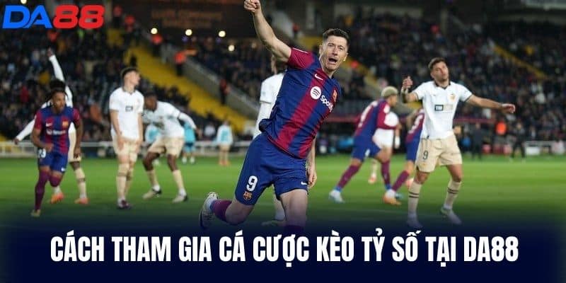 Cách tham gia cá cược Kèo Tỷ Số tại DA88