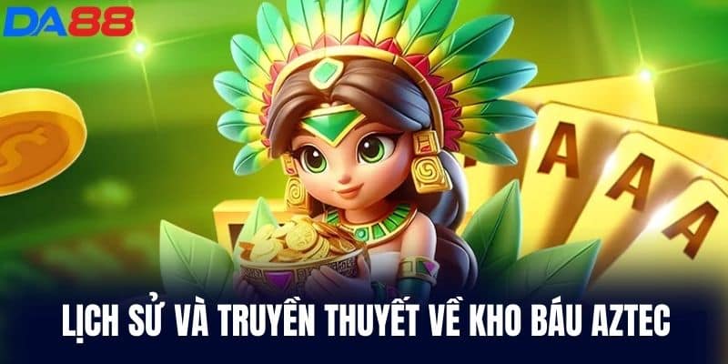 Lịch sử và truyền thuyết về Kho Báu Aztec