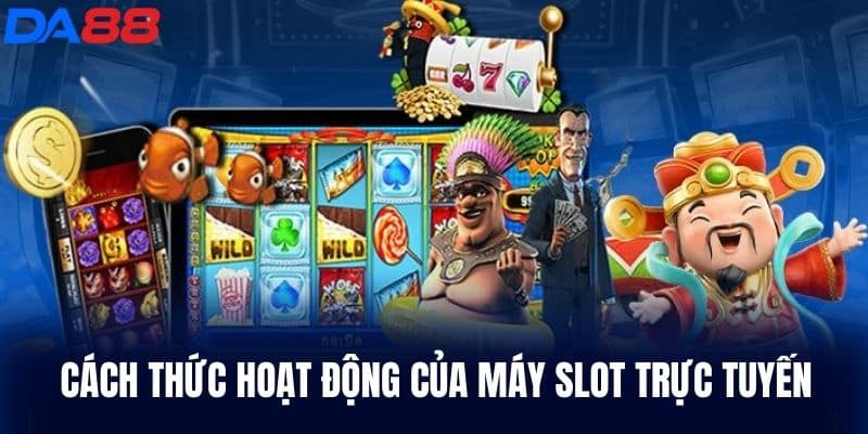 Cách thức hoạt động của máy slot trực tuyến