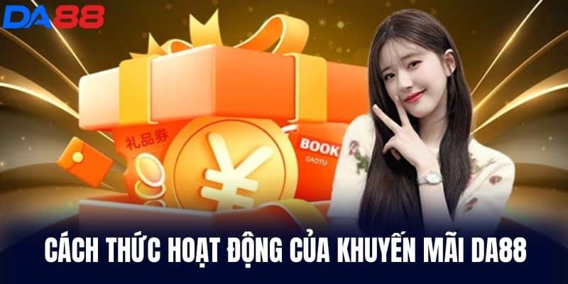 Cách thức hoạt động của Khuyến Mãi DA88