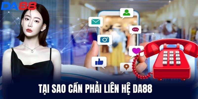 Tại sao cần phải Liên Hệ DA88?