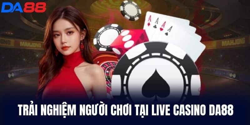 Trải nghiệm người chơi tại Live Casino DA88