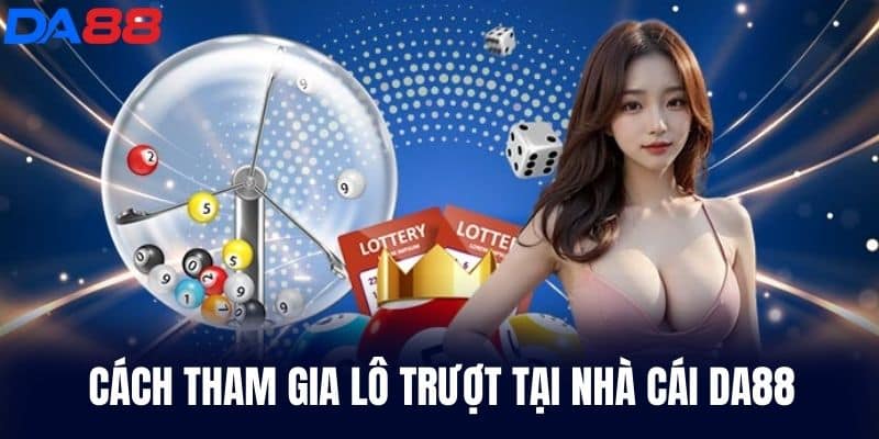 Cách tham gia Lô Trượt tại nhà cái DA88