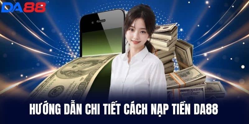Hướng dẫn chi tiết cách Nạp Tiền DA88