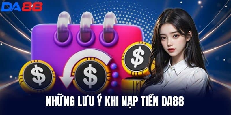 Những lưu ý khi Nạp Tiền DA88