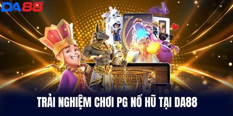Trải nghiệm chơi Pg Nổ Hũ tại DA88