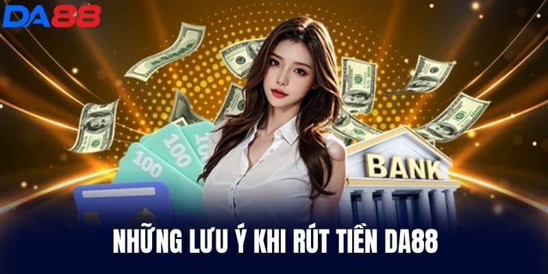 Những lưu ý khi Rút Tiền DA88