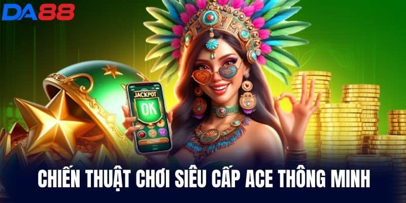 Chiến Thuật Chơi Siêu Cấp Ace Thông Minh