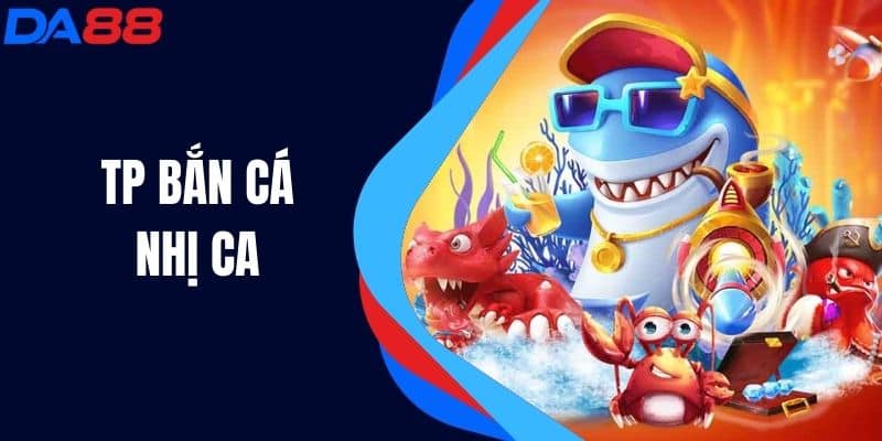 Tp Bắn Cá Nhị Ca - Hành Trình Giải Trí Đầy Kỳ Thú Dưới Nước