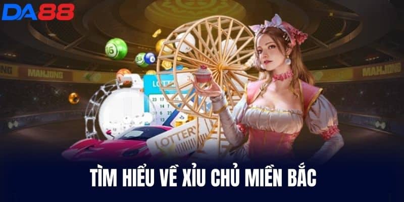 Tìm hiểu về Xỉu Chủ Miền Bắc