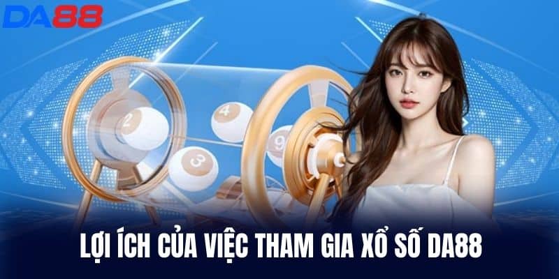 Lợi ích của việc tham gia Xổ Số DA88